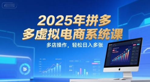 2025年拼多多虚拟电商系统课，多店操作，轻松日入多张-副业宝典