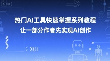 热门AI工具快速掌握系列教程，让一部分创作者先实现AI创作-副业宝典