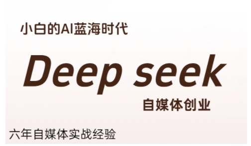 普通人利用Deepseek自媒体创业，零基础友好，小白的AI蓝海时代-副业宝典