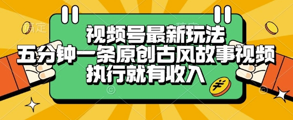 视频号最新玩法，五分钟一条原创古风故事类视频执行就有收入【揭秘】-副业宝典