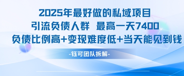 2025年最好做的私域项目，引流负债人群，最高一天变现7.4k，人群占比高，变现难度低，当天就能见到钱-副业宝典