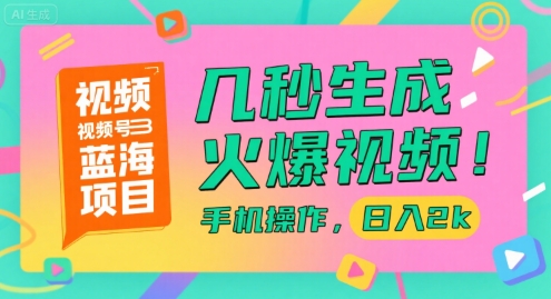 视频号蓝海项目，几秒生成火爆视频，手机操作，日入2k【揭秘】-副业宝典