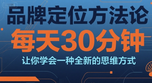 品牌定位方法论，每天30钟分让你学会一种全新的思维方式-副业宝典