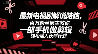 最新电视剧解说陪跑，百万粉丝博主教你一部手机做剪辑，轻松加入伙伴计划-副业宝典