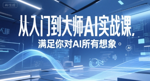从入门到大师AI实战课，满足你对AI所有想象-副业宝典