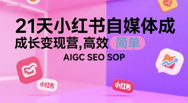 21天小红书自媒体成长变现营，高效 简单 AIGC SEO SOP-副业宝典