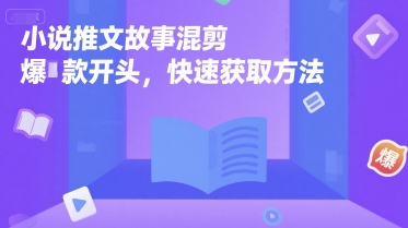 小说推文故事混剪爆款开头，快速获取方法-副业宝典