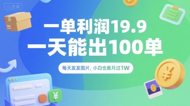 一单利润19.9 一天能出100单，每天发发图片，小白也能月入过1W【揭秘】-副业宝典