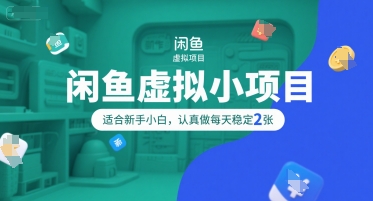 闲鱼虚拟小项目，操作简单，适合新手小白，认真做每天稳定2张-副业宝典