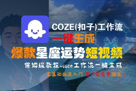 COZE(扣子)工作流一键生成爆款星座运势短视频，保姆级教程，零基础快速入门-副业宝典
