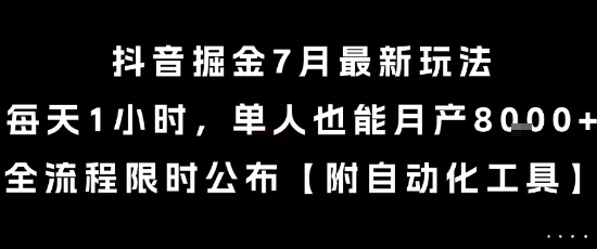 抖音掘金7月最新玩法，每天1小时，单人也能月产8k+，全流程限时公布【揭秘】-副业宝典