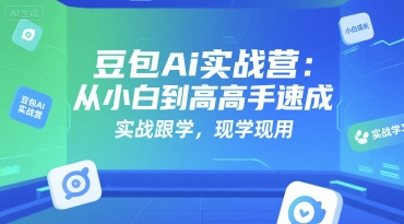 豆包Ai实战营：从小白到高手速成，实战跟学，现学现用-副业宝典