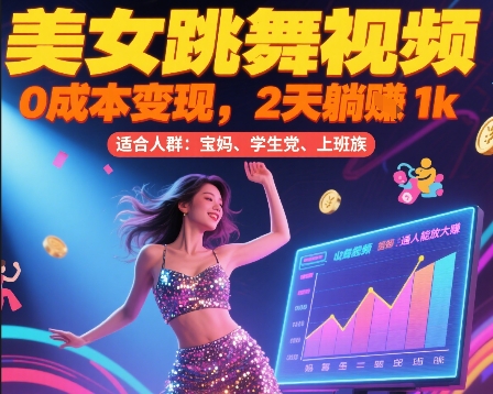 美女跳舞视频，0成本变现，2天躺入1k，普通人也能放大挣【揭秘】-副业宝典