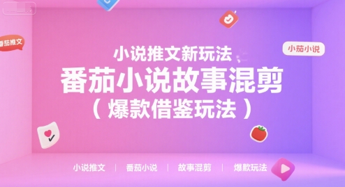 小说推文新玩法，番茄小说故事混剪(爆款借鉴玩法)-副业宝典
