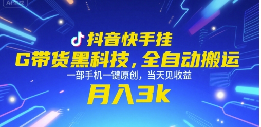 抖音快手挂G带货黑科技，全自动搬运，一部手机一键原创，当天见收益，月入3k+【揭秘】-副业宝典