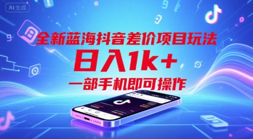 全新蓝海抖音差价项目玩法，日入1k+，一部手机即可操作【揭秘】-副业宝典