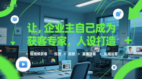 让企业主自己成为获客专家，人设打造+短视频获客+投放+直播获客+私域运营-副业宝典