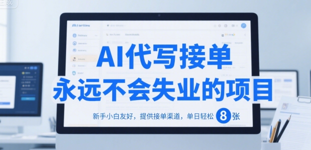 AI代写接单，永远不会失业的项目，新手小白友好，提供接单渠道，单日轻松 8张【揭秘】-副业宝典