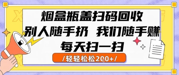 烟盒瓶盖扫码回收，别人随手扔 我们随手挣，闷声发大财，每天扫一扫，轻轻松松2张【揭秘】-副业宝典