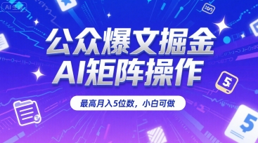 公众爆文掘金，AI矩阵操作，最高月入5位数，小白可做-副业宝典
