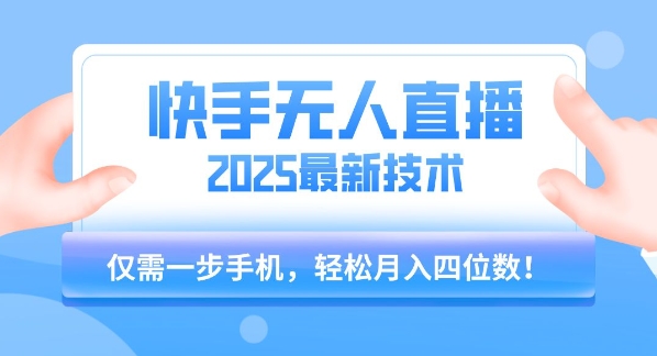 【快手无人直播】2025年最新玩法，只需一部手机，轻松月入四位数【揭秘】-副业宝典
