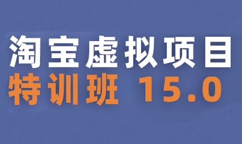 淘宝虚拟项目特训班15.0(更新2025)，适合新手或兼职操作，实现稳定收益-副业宝典
