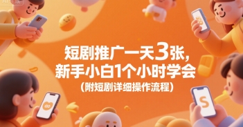 短剧推广一天3张，新手小白1个小时学会(附短剧详细操作流程)-副业宝典