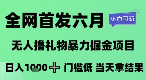 全网首发六月，无人撸礼物暴力掘金项目，日入1K+门槛低，当天拿结果，小白可玩【揭秘】-副业宝典