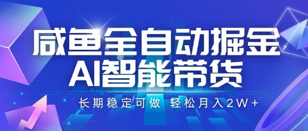 咸鱼全自动掘金，AI智能带货，长期稳定可做，轻松月入2W+【揭秘】-副业宝典