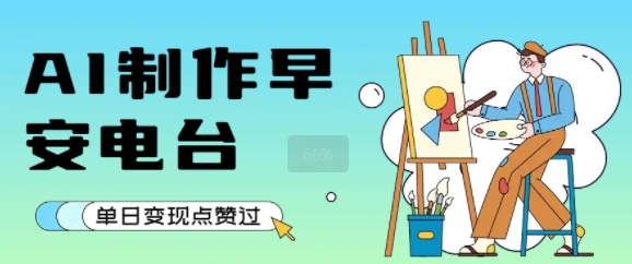 用AI制作早安电台，单日变现1k+，条条点赞过W-副业宝典