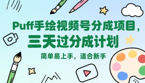 Puff手绘视频号分成项目，三天过分成计划，简单易上手，适合新手-副业宝典