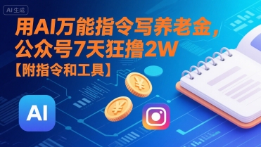 用AI万能指令写养老金，公众号7天狂撸2W【附指令和工具】-副业宝典
