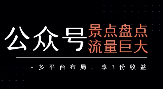 公众号流量主-景点盘点 流量巨大 多平台布局享3份收益-副业宝典