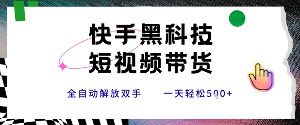 快手黑科技短视频带货，条条原创无脑搬运，新手小白轻松一天5张+【揭秘】-副业宝典