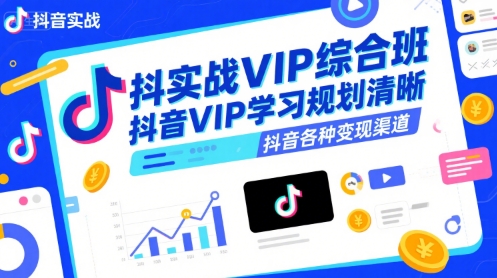 抖音实战VIP综合班，抖音VIP学习规划请晰抖音各种变现渠道-副业宝典