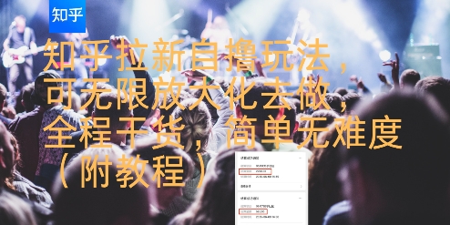 知乎拉新自撸玩法，可无限放大化去做，全程干货，简单无难度(附教程)-副业宝典