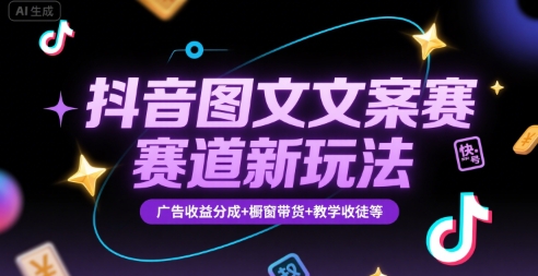 抖音图文文案赛道新玩法，快速养号起号，广告收益分成+橱窗带货+教学收徒等-副业宝典
