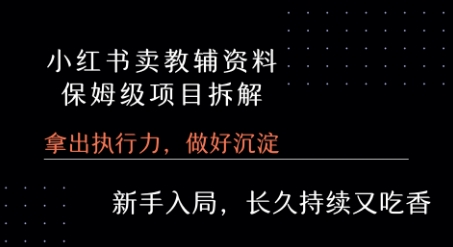 小红书卖小学教辅资料  保姆级项目拆解  1次课程彻底讲清楚!-副业宝典