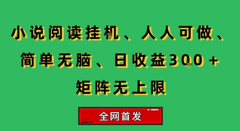 小说挂G阅读，人人可做，简单无脑，一天收益3张+矩阵无限上，全网首发【揭秘】-副业宝典