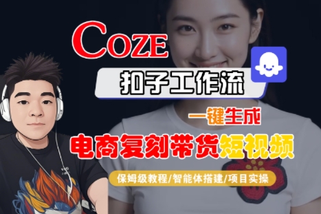Coze扣子工作流一键生成电商复刻带货短视频，保姆级教程-智能体搭建-项目实操-副业宝典