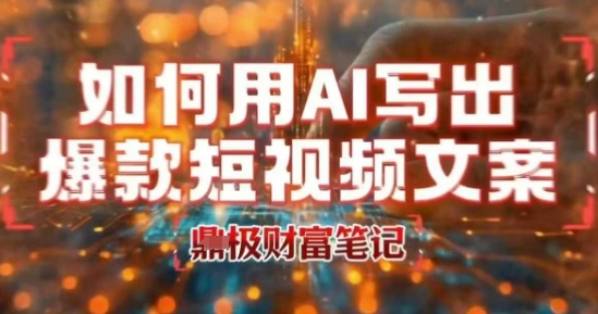 如何用AI写出高赞爆款文案，用ai高效做出爆款短视频文案-副业宝典