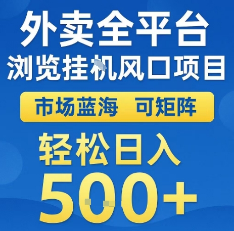 外卖全平台浏览全自动挂G风口项目，市场蓝海，可矩阵，轻松日入5张+【揭秘】-副业宝典