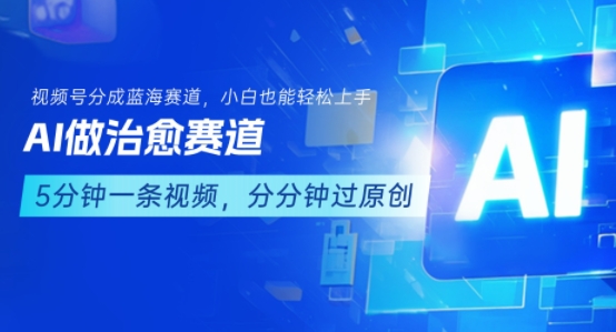 用AI做治愈赛道，结合视频号分成计划，小白也能轻松上手-副业宝典