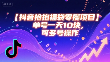 抖音抢福袋零撸项目，单号一天十块，可多号操作-副业宝典