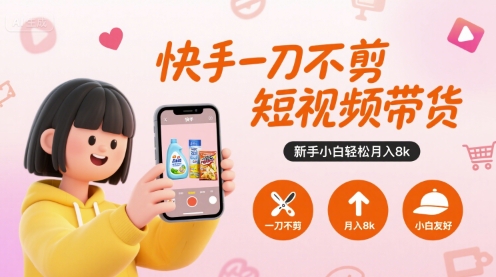 快手一刀不剪短视频带货，新手小白轻松月入8k-副业宝典
