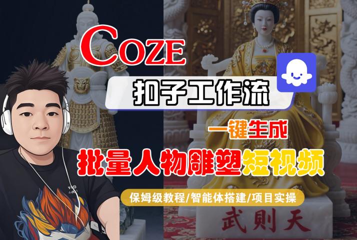 Coze扣子工作流一键生成批量人物雕塑短视频，保姆级教程-智能体搭建-项目实操-副业宝典