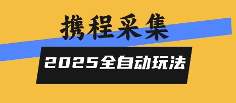 2025携程信息采集全自动玩法，高单价，零人工，全天开干【揭秘】-副业宝典