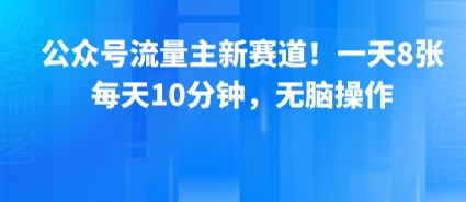 公众号流量主新赛道！一天8张，每天10分钟，无脑操作-副业宝典