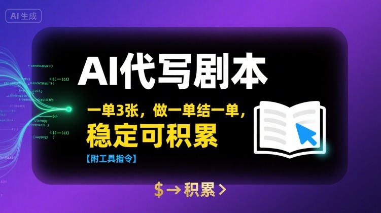 AI代写剧本，一单3张，做一单结一单，稳定可积累【附工具指令】-副业宝典