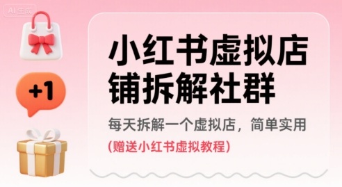 小红书虚拟店铺拆解社群，每天拆解一个虚拟店，简单实用(赠送小红书虚拟教程)-副业宝典